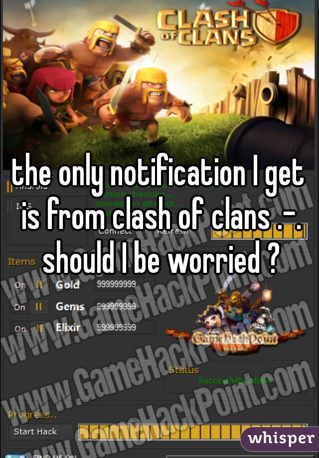 the only notification I get is from clash of clans .-. should I be worried ?