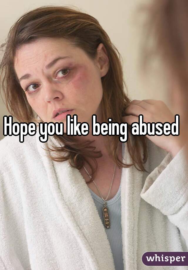 Hope you like being abused 