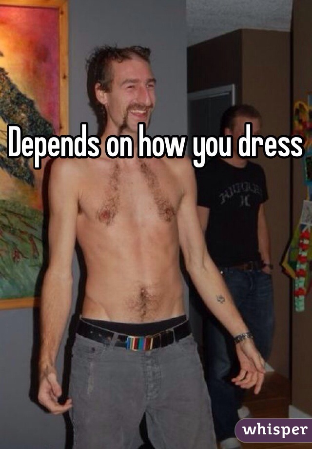 Depends on how you dress