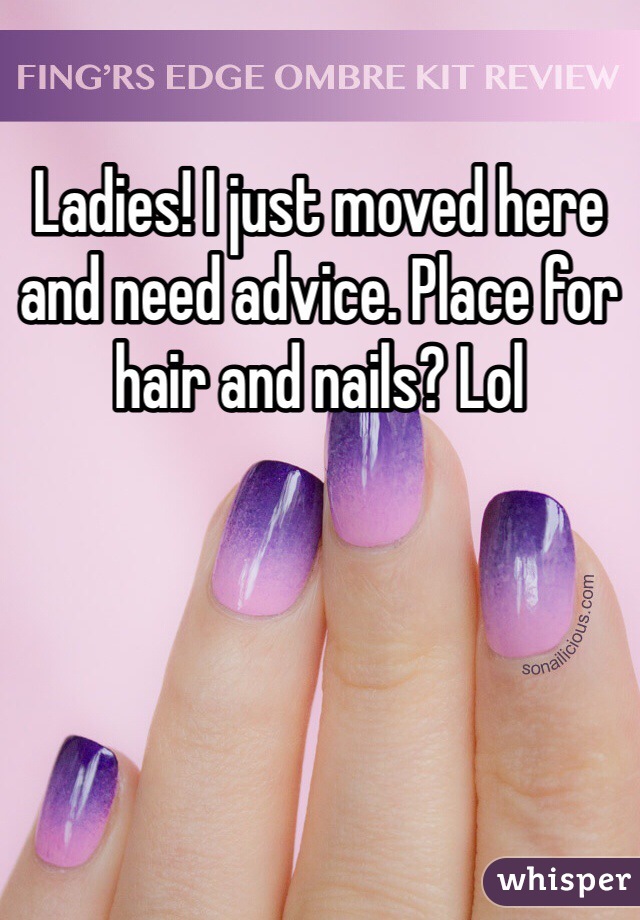 Ladies! I just moved here and need advice. Place for hair and nails? Lol 