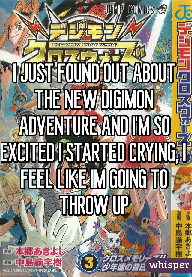 I JUST FOUND OUT ABOUT THE NEW DIGIMON ADVENTURE AND I'M SO EXCITED I STARTED CRYING, I FEEL LIKE IM GOING TO THROW UP