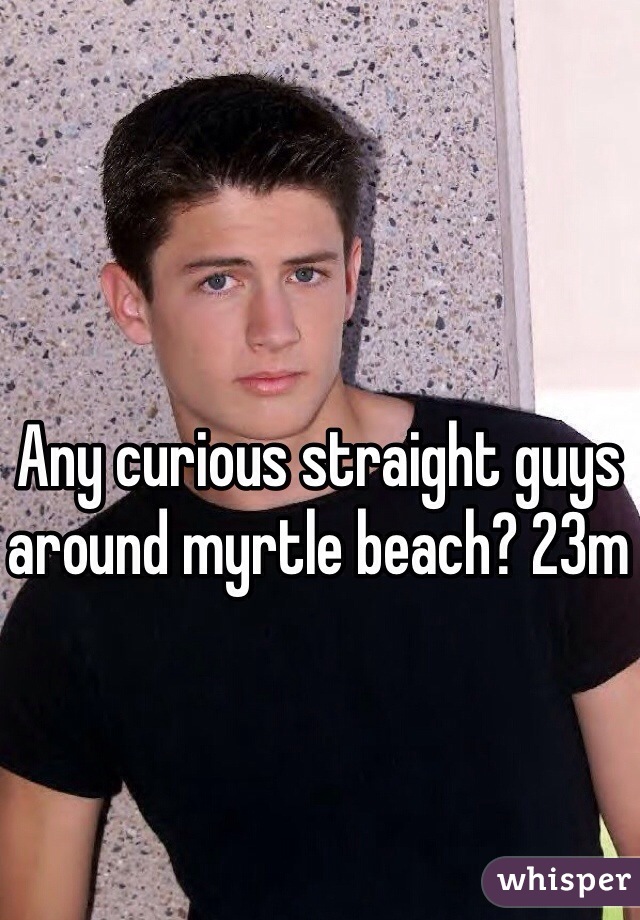 Any curious straight guys around myrtle beach? 23m 