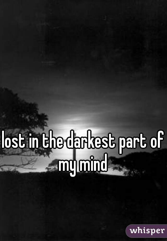 lost in the darkest part of my mind 