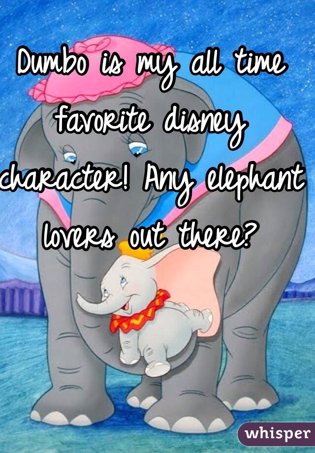 Dumbo is my all time favorite disney character! Any elephant lovers out there?