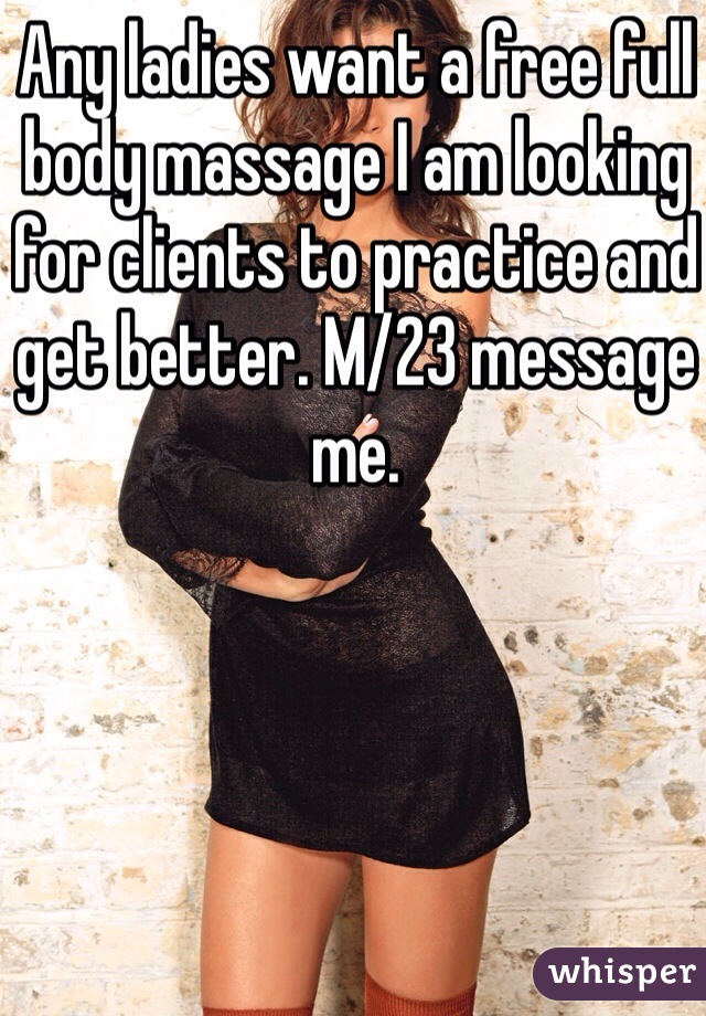 Any ladies want a free full body massage I am looking for clients to practice and get better. M/23 message me. 