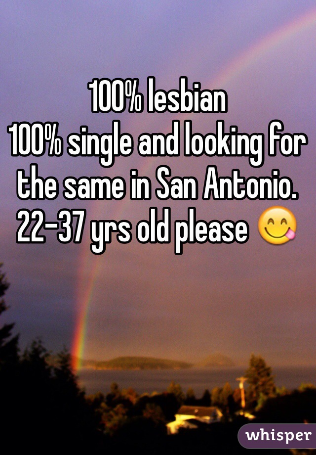 100% lesbian
100% single and looking for the same in San Antonio.
22-37 yrs old please 😋