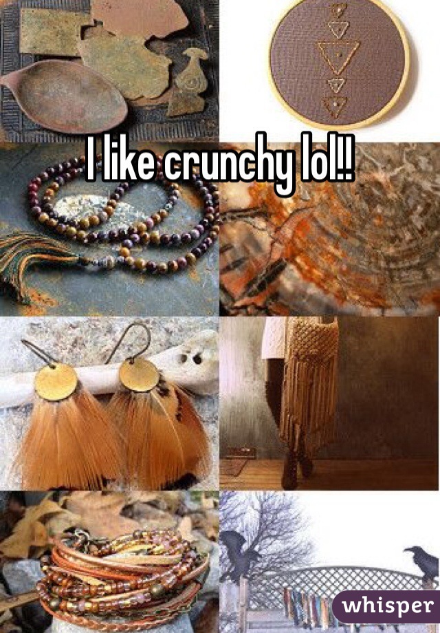 I like crunchy lol!!