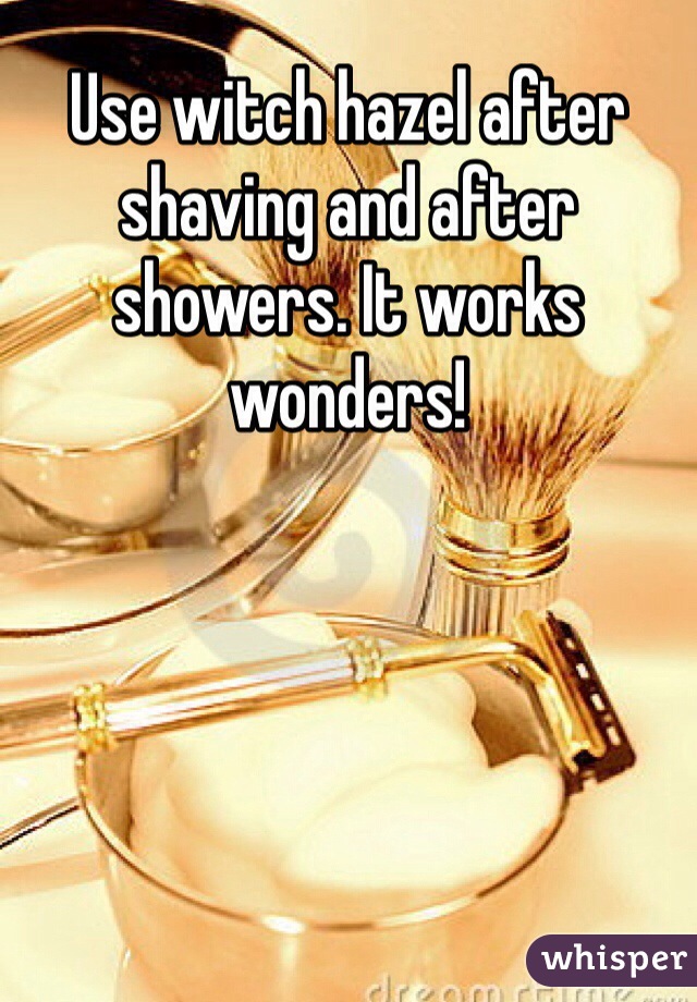 Use witch hazel after shaving and after showers. It works wonders! 