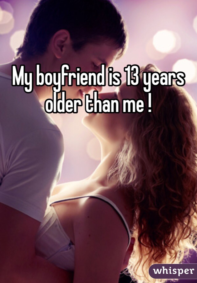 My boyfriend is 13 years older than me !