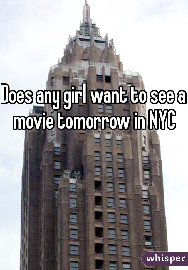 Does any girl want to see a movie tomorrow in NYC  