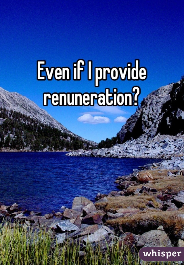 Even if I provide renuneration?