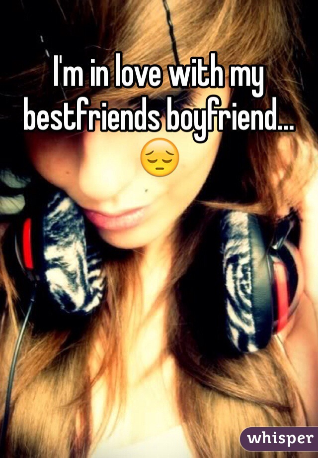 I'm in love with my bestfriends boyfriend... 😔