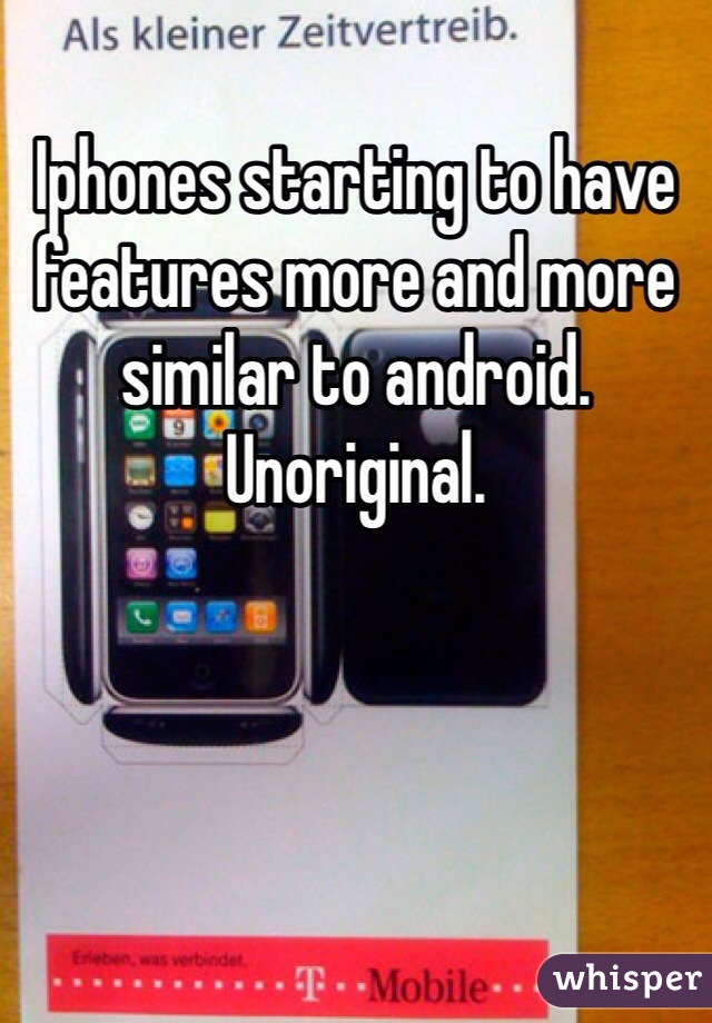 Iphones starting to have features more and more similar to android. Unoriginal. 