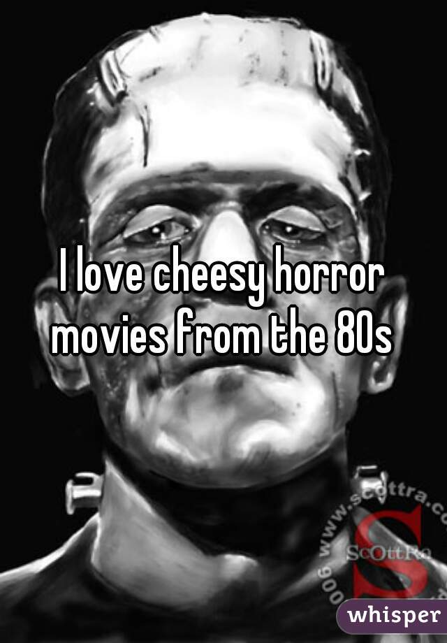 I love cheesy horror movies from the 80s 
