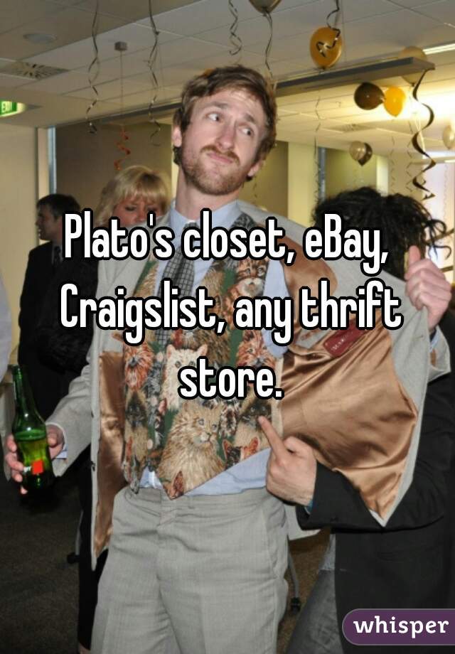 Plato's closet, eBay, Craigslist, any thrift store.