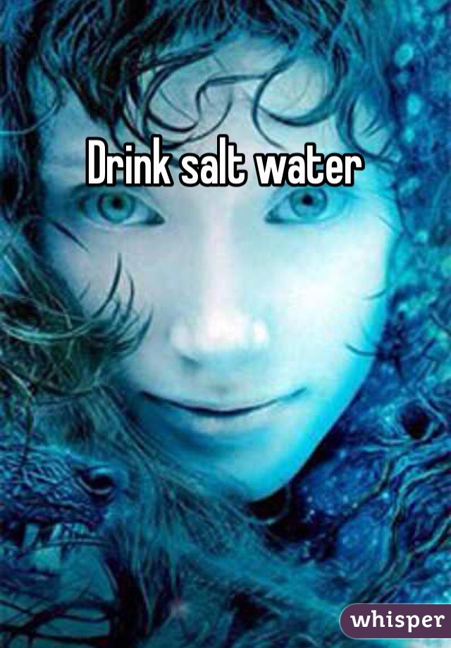 Drink salt water