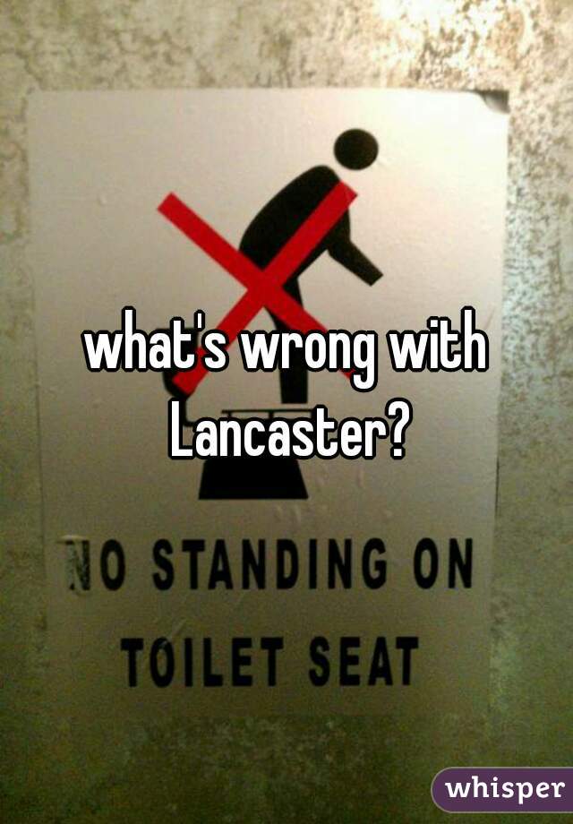 what's wrong with Lancaster?