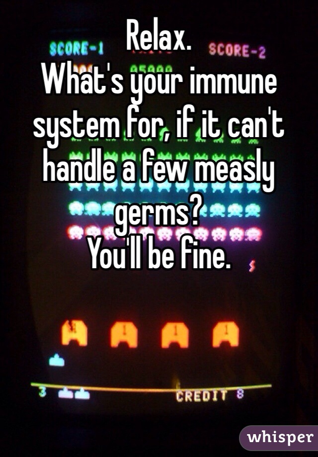 Relax.
What's your immune system for, if it can't handle a few measly germs?
You'll be fine.