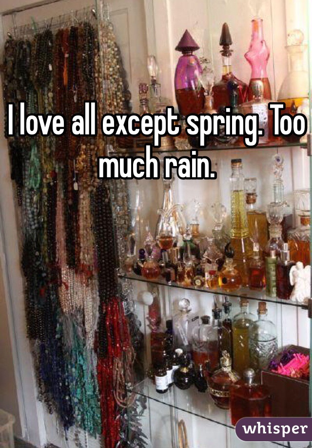 I love all except spring. Too much rain. 