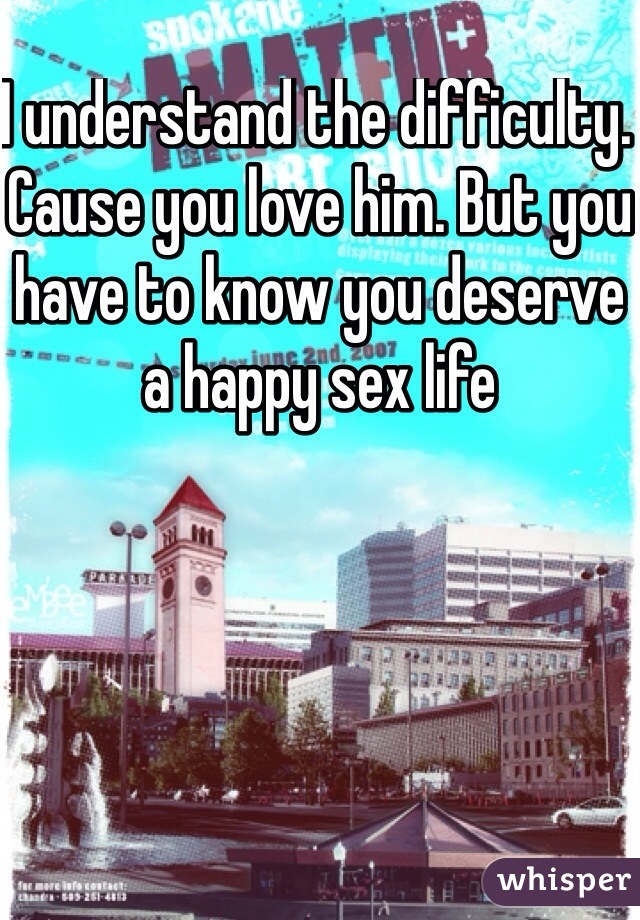 I understand the difficulty. Cause you love him. But you have to know you deserve a happy sex life