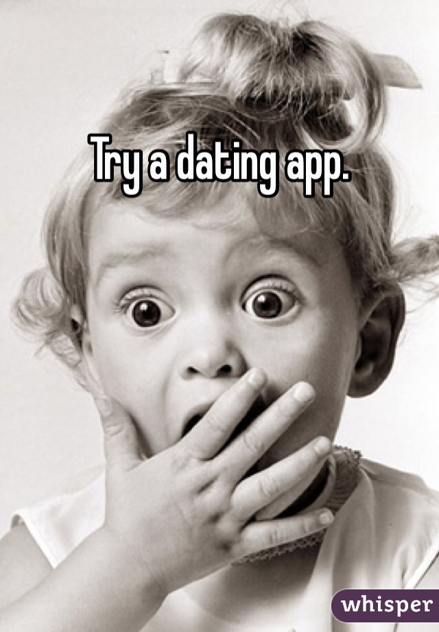 Try a dating app.