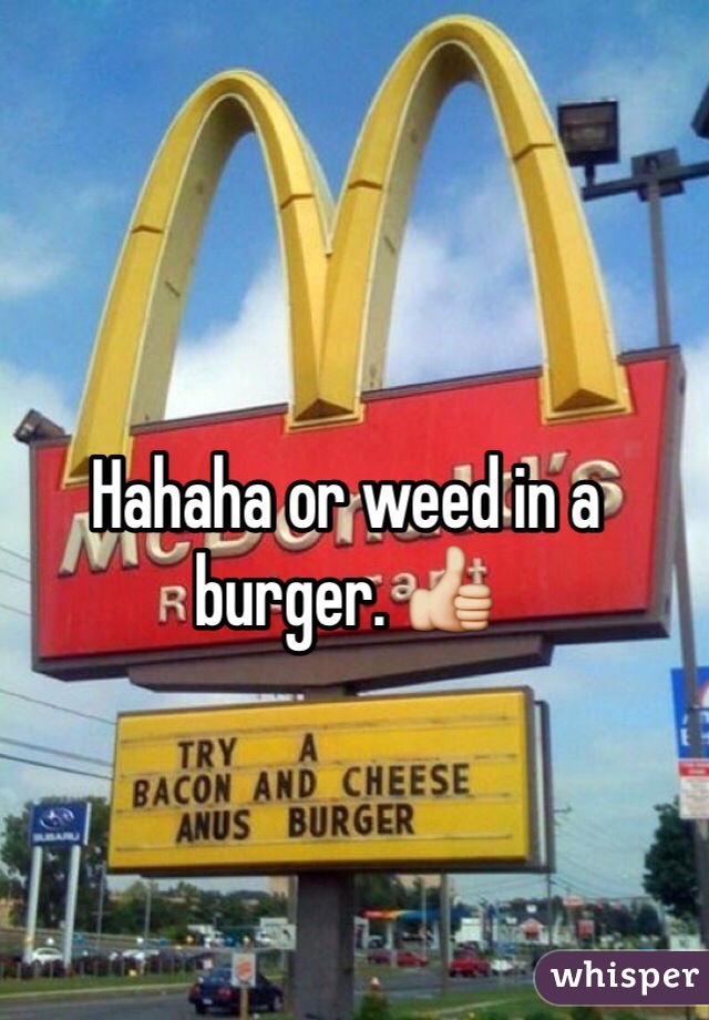 Hahaha or weed in a burger. 👍