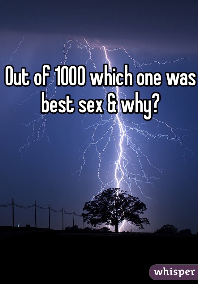 Out of 1000 which one was best sex & why?