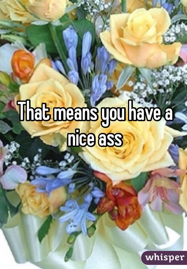 That means you have a nice ass