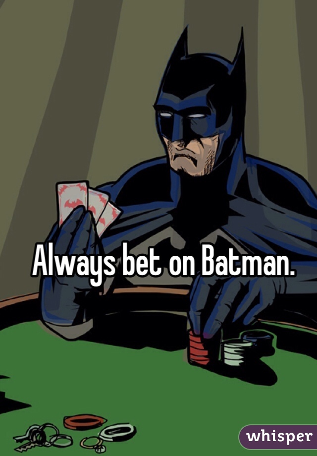 Always bet on Batman.