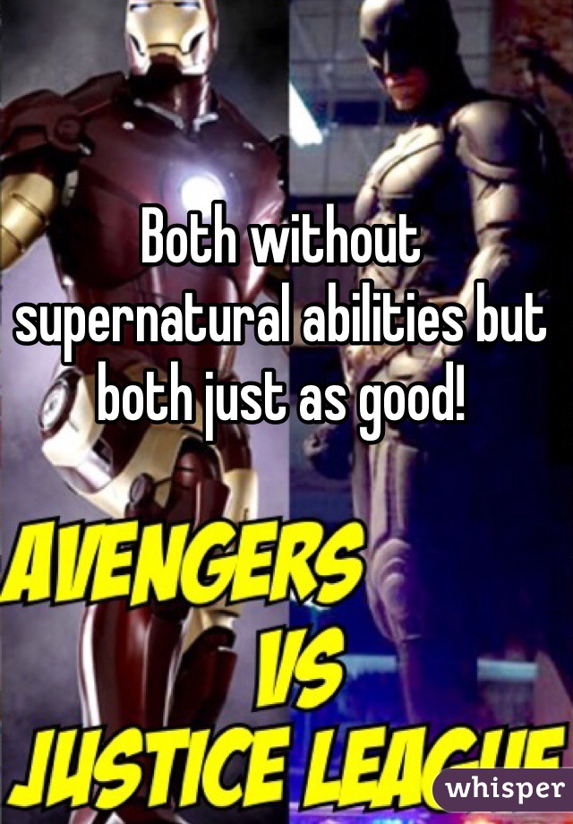 Both without supernatural abilities but both just as good! 