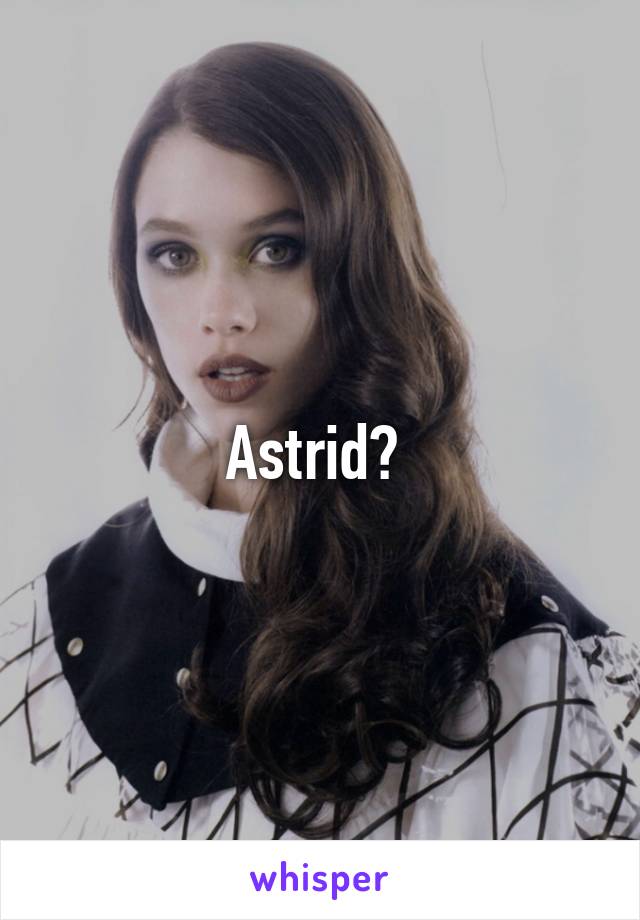 Astrid? 