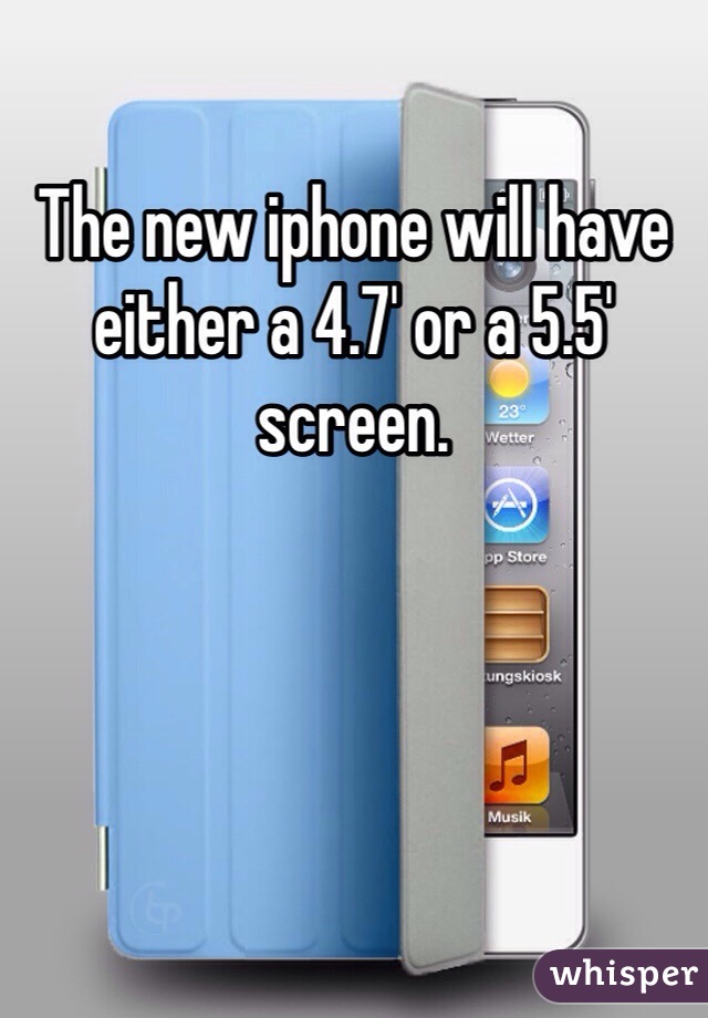 The new iphone will have either a 4.7' or a 5.5' screen.