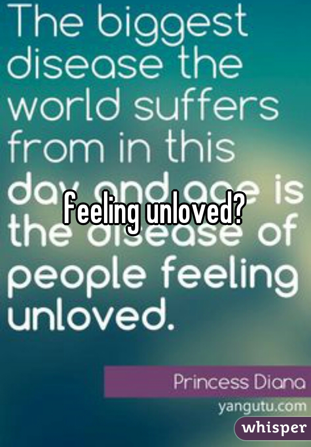 feeling unloved?