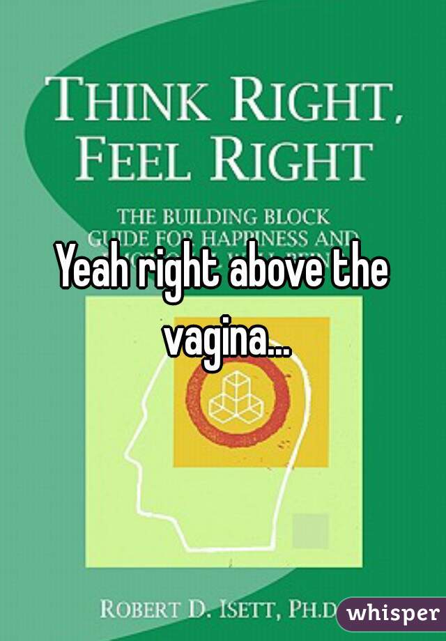 Yeah right above the vagina...