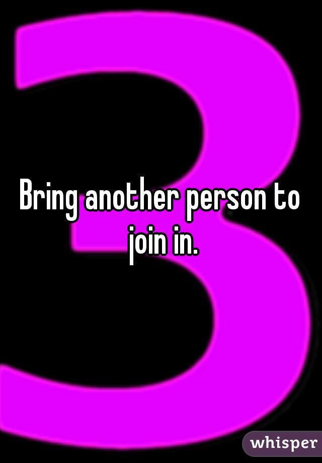 Bring another person to join in.