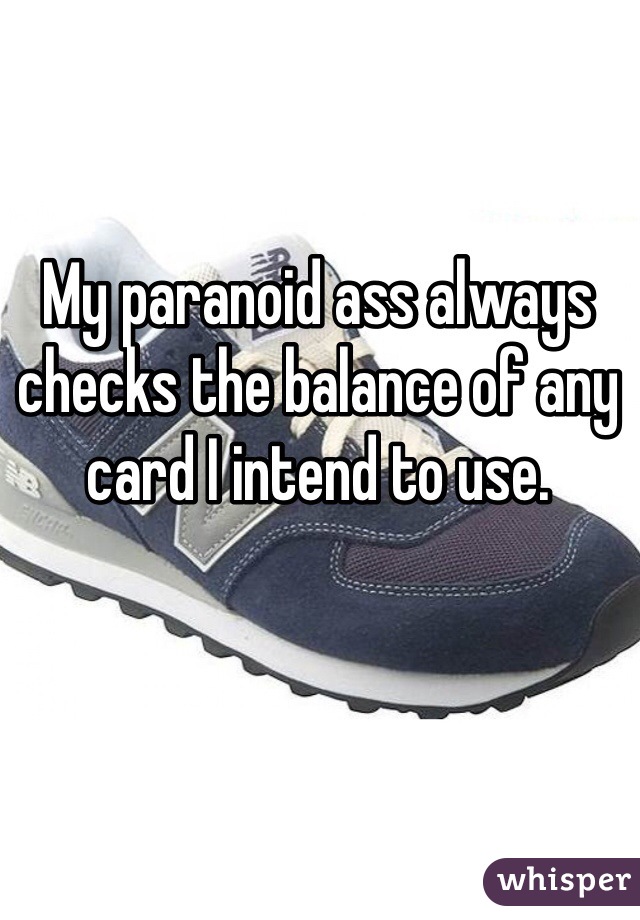 My paranoid ass always checks the balance of any card I intend to use.