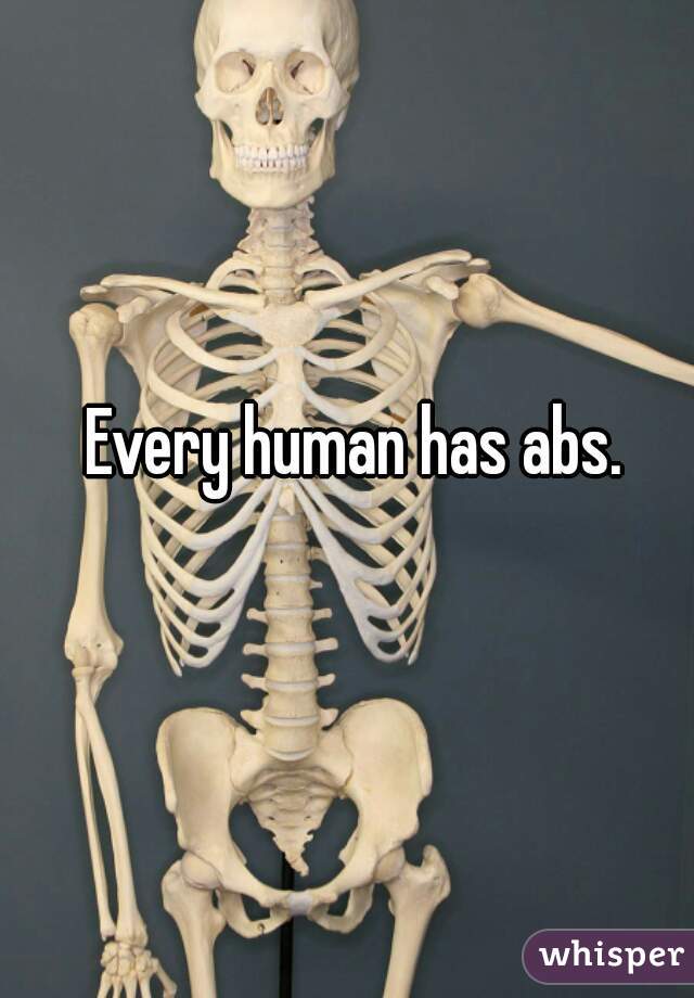Every human has abs.
