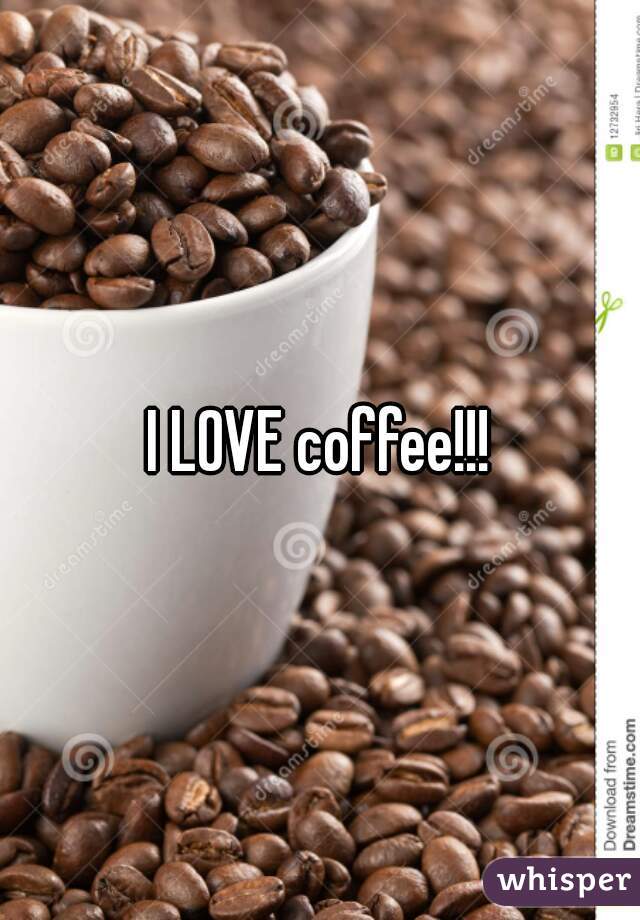 I LOVE coffee!!!