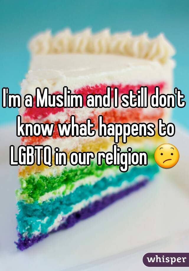 I'm a Muslim and I still don't know what happens to LGBTQ in our religion 😕 