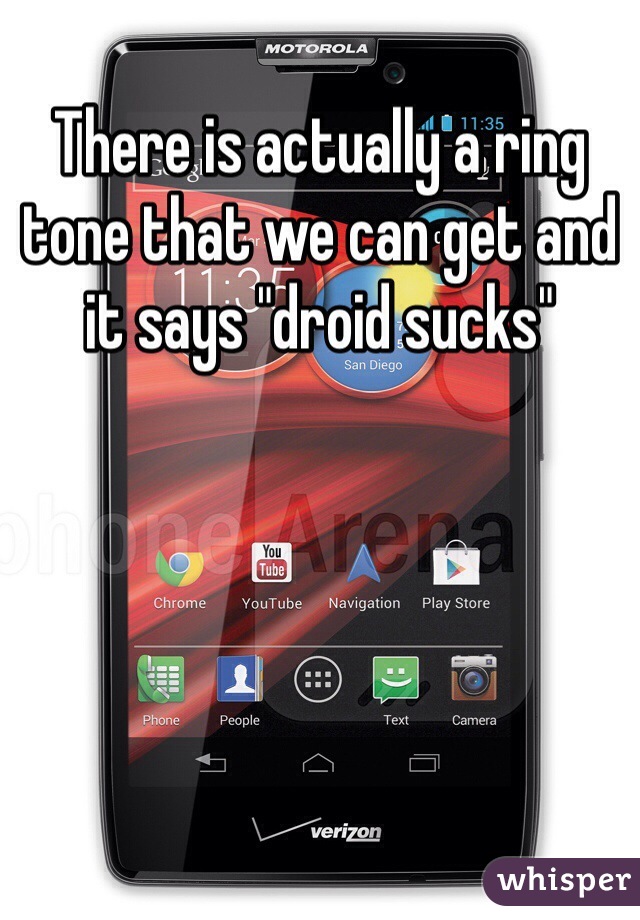 There is actually a ring tone that we can get and it says "droid sucks" 