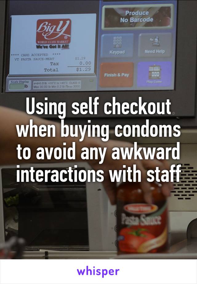Using self checkout when buying condoms to avoid any awkward interactions with staff
