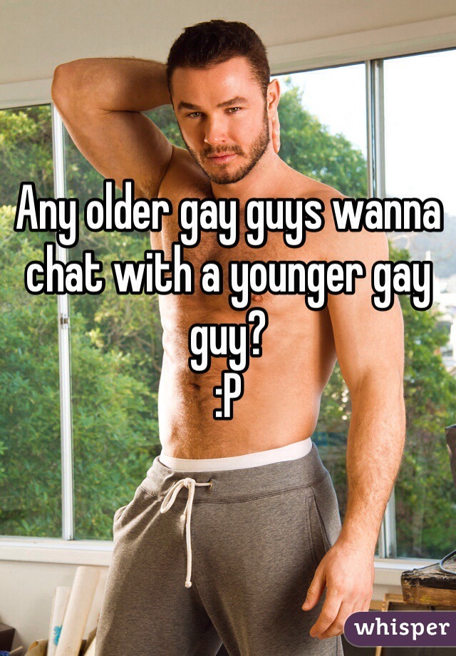 Any older gay guys wanna chat with a younger gay guy?
:P