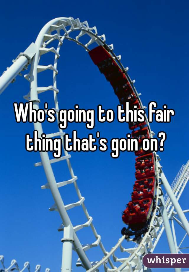 Who's going to this fair thing that's goin on?