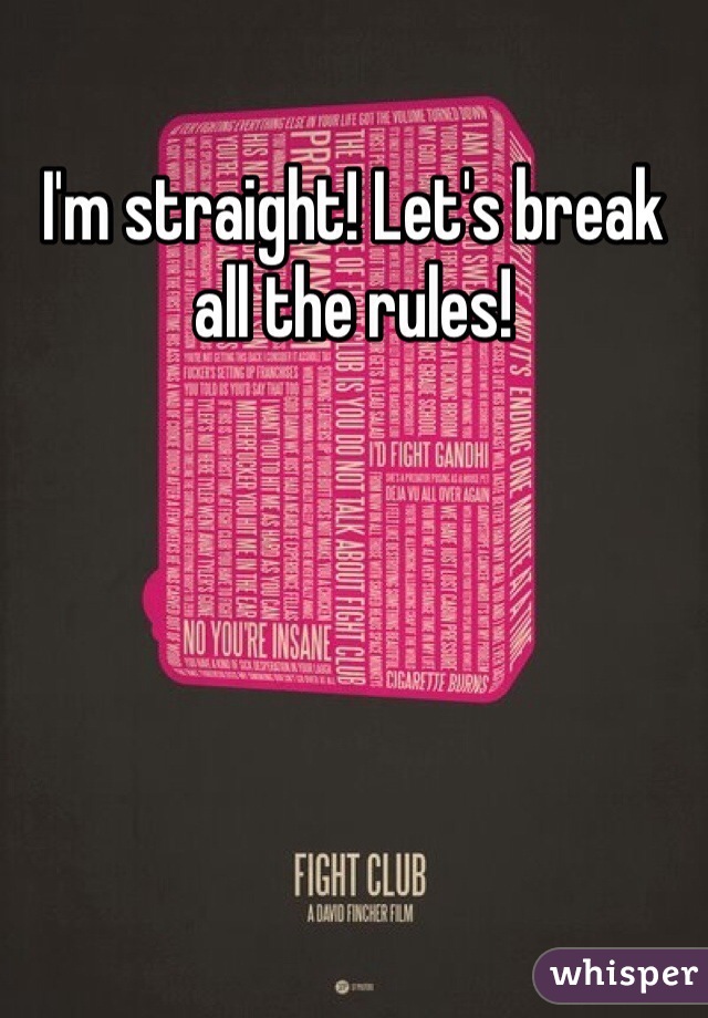 I'm straight! Let's break all the rules!