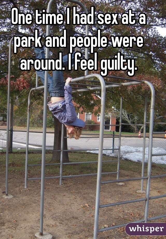 One time I had sex at a park and people were around. I feel guilty.