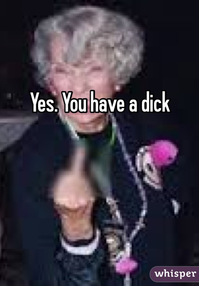 Yes. You have a dick