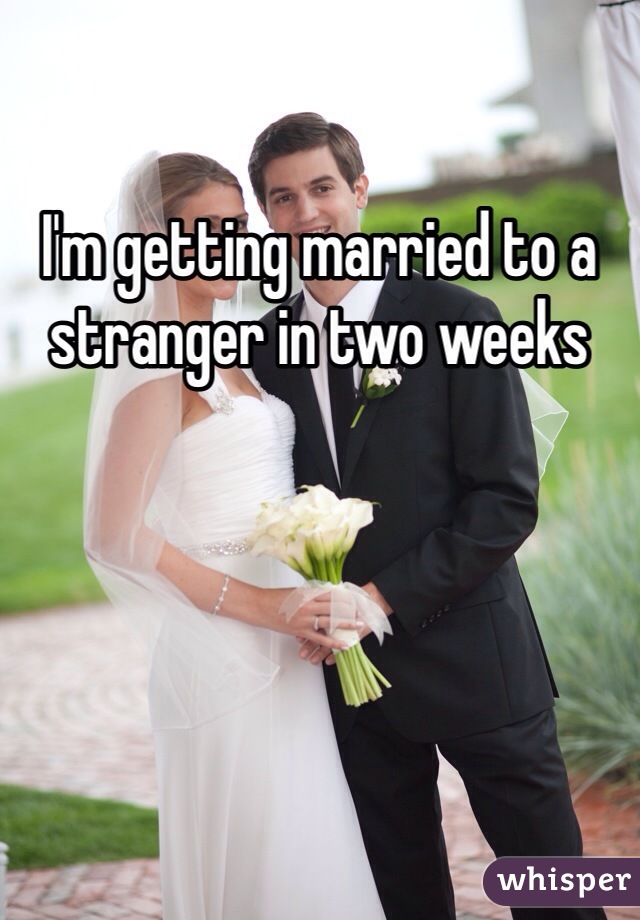 I'm getting married to a stranger in two weeks
