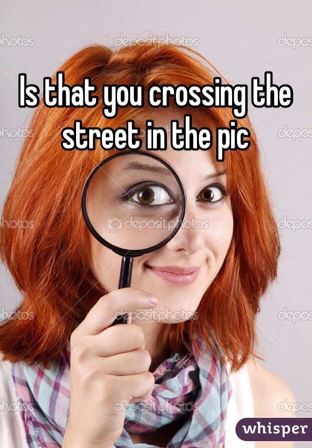 Is that you crossing the street in the pic 