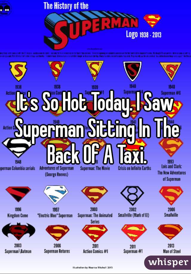 It's So Hot Today. I Saw Superman Sitting In The Back Of A Taxi.