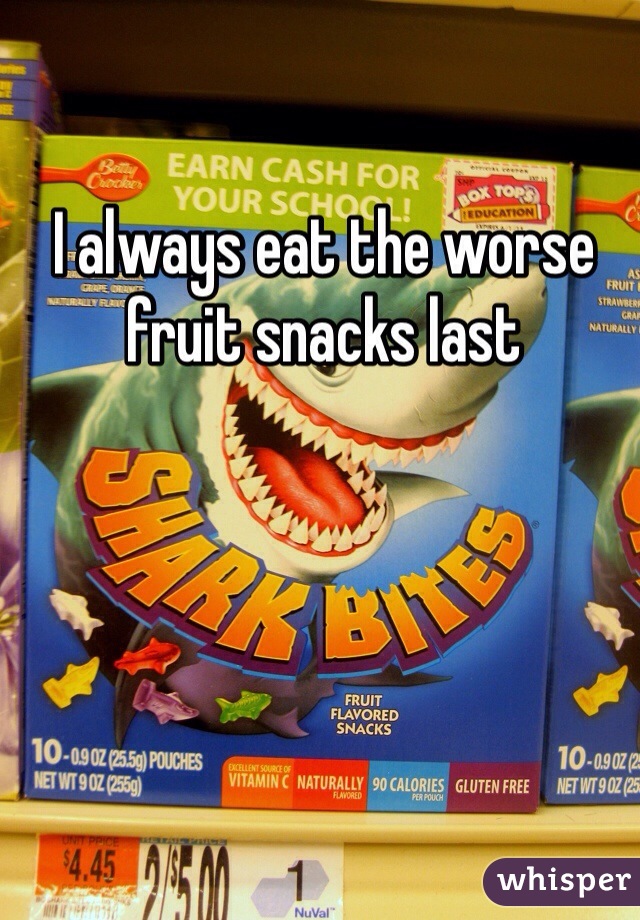 I always eat the worse fruit snacks last